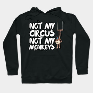 Not My Circus Not My Monkeys Funny Meme Not Your Business Hoodie